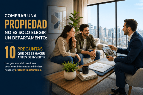 Comprar una propiedad no es solo elegir un departamento: las 10 preguntas que debes hacer antes de invertir
